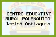 CENTRO EDUCATIVO RURAL PALENQUITO Jericó Antioquia