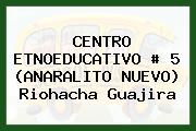 CENTRO ETNOEDUCATIVO # 5 (ANARALITO NUEVO) Riohacha Guajira