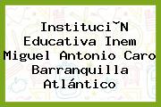 Instituci¢N Educativa Inem Miguel Antonio Caro Barranquilla Atlántico