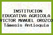 INSTITUCION EDUCATIVA AGRICOLA VICTOR MANUEL OROZCO Támesis Antioquia