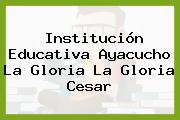Institución Educativa Ayacucho La Gloria La Gloria Cesar