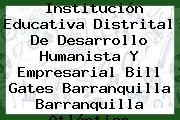 Institución Educativa Distrital De Desarrollo Humanista Y Empresarial Bill Gates Barranquilla Barranquilla Atlántico