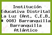 Institución Educativa Distrital La Luz (Ant. C.E.B. # 008) Barranquilla Barranquilla Atlántico