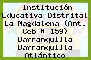 Institución Educativa Distrital La Magdalena (Ant. Ceb # 159) Barranquilla Barranquilla Atlántico