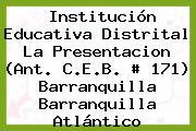 Institución Educativa Distrital La Presentacion (Ant. C.E.B. # 171) Barranquilla Barranquilla Atlántico