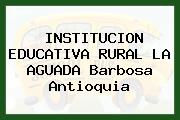 INSTITUCION EDUCATIVA RURAL LA AGUADA Barbosa Antioquia