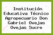 Institución Educativa Técnico Agropecuario Don Gabriel Ovejas Ovejas Sucre
