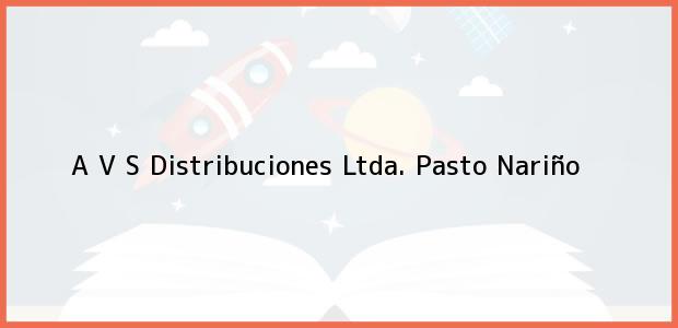 Teléfono, Dirección y otros datos de contacto para A V S Distribuciones Ltda., Pasto, Nariño, Colombia