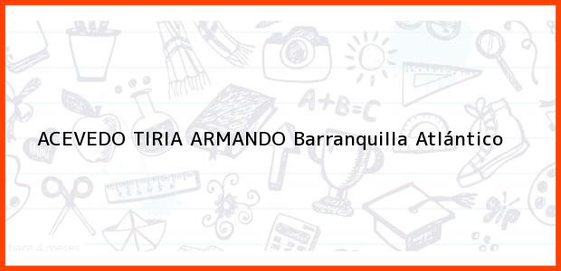 Teléfono, Dirección y otros datos de contacto para ACEVEDO TIRIA ARMANDO, Barranquilla, Atlántico, Colombia