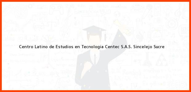 Teléfono, Dirección y otros datos de contacto para Centro Latino de Estudios en Tecnologia Centec S.A.S., Sincelejo, Sucre, Colombia