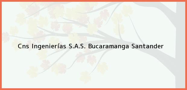 Teléfono, Dirección y otros datos de contacto para Cns Ingenierías S.A.S., Bucaramanga, Santander, Colombia