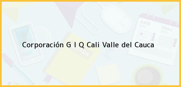 Teléfono, Dirección y otros datos de contacto para Corporación G I Q, Cali, Valle del Cauca, Colombia
