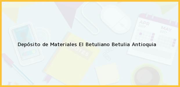 Teléfono, Dirección y otros datos de contacto para Depósito de Materiales El Betuliano, Betulia, Antioquia, Colombia