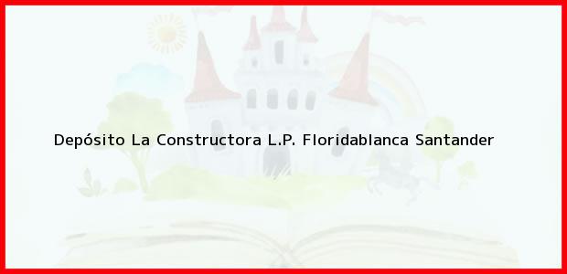 Teléfono, Dirección y otros datos de contacto para Depósito La Constructora L.P., Floridablanca, Santander, Colombia