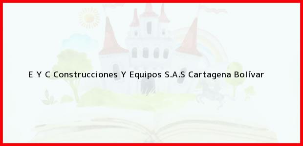 Teléfono, Dirección y otros datos de contacto para E Y C Construcciones Y Equipos S.A.S, Cartagena, Bolívar, Colombia