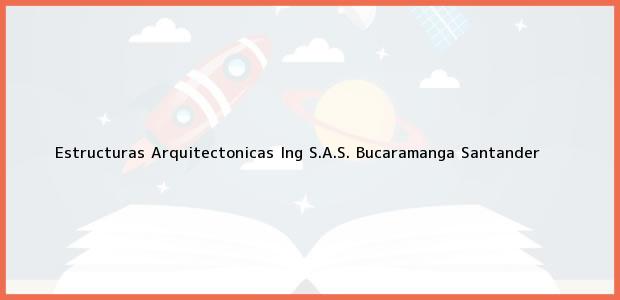 Teléfono, Dirección y otros datos de contacto para Estructuras Arquitectonicas Ing S.A.S., Bucaramanga, Santander, Colombia