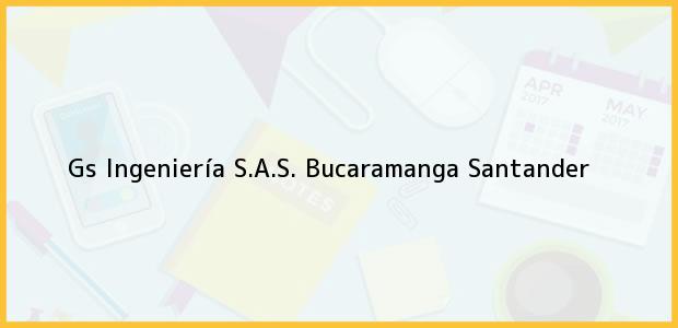 Teléfono, Dirección y otros datos de contacto para Gs Ingeniería S.A.S., Bucaramanga, Santander, Colombia