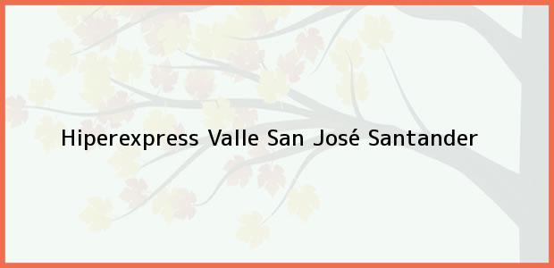 Teléfono, Dirección y otros datos de contacto para Hiperexpress, Valle San José, Santander, Colombia