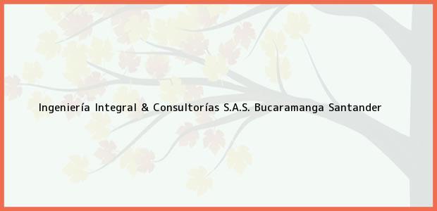 Teléfono, Dirección y otros datos de contacto para Ingeniería Integral & Consultorías S.A.S., Bucaramanga, Santander, Colombia