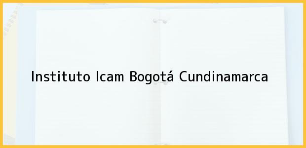 Teléfono, Dirección y otros datos de contacto para Instituto Icam, Bogotá, Cundinamarca, Colombia
