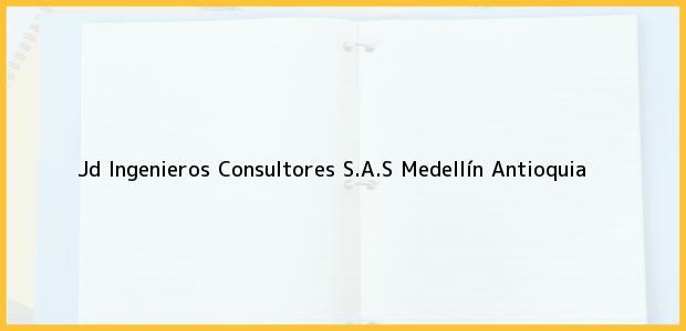 Teléfono, Dirección y otros datos de contacto para Jd Ingenieros Consultores S.A.S, Medellín, Antioquia, Colombia