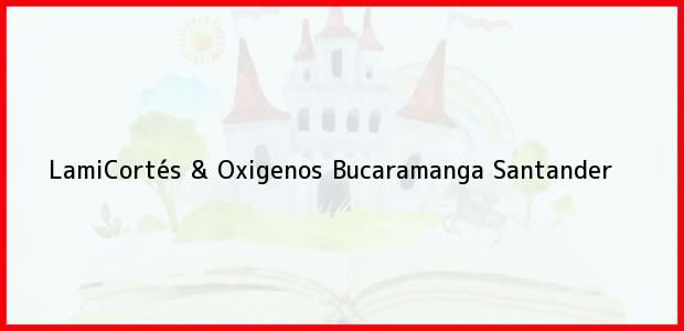 Teléfono, Dirección y otros datos de contacto para LamiCortés & Oxigenos, Bucaramanga, Santander, Colombia
