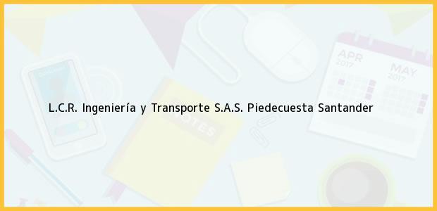 Teléfono, Dirección y otros datos de contacto para L.C.R. Ingeniería y Transporte S.A.S., Piedecuesta, Santander, Colombia
