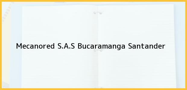 Teléfono, Dirección y otros datos de contacto para Mecanored S.A.S, Bucaramanga, Santander, Colombia