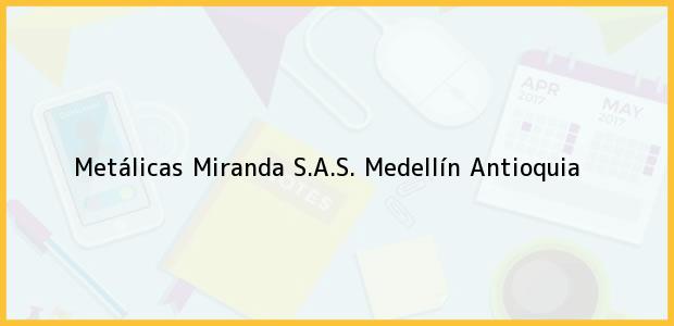 Teléfono, Dirección y otros datos de contacto para Metálicas Miranda S.A.S., Medellín, Antioquia, Colombia