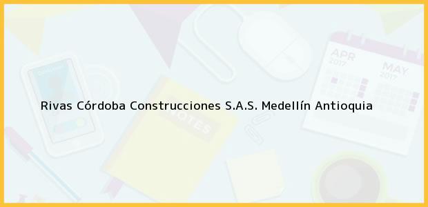 Teléfono, Dirección y otros datos de contacto para Rivas Córdoba Construcciones S.A.S., Medellín, Antioquia, Colombia