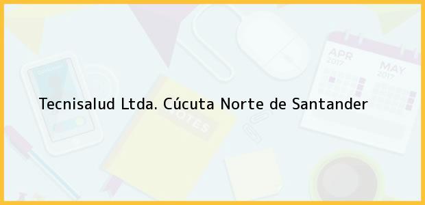 Teléfono, Dirección y otros datos de contacto para Tecnisalud Ltda., Cúcuta, Norte de Santander, Colombia