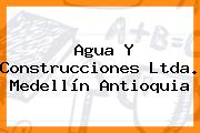 Agua Y Construcciones Ltda. Medellín Antioquia